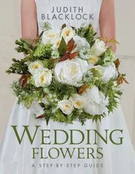 Wedding Flowers: A Step-By-Step Guide, Hardcover/Judith Blacklock