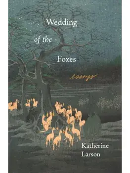 Wedding of the Foxes. Essays, Paperback/Katherine Larson