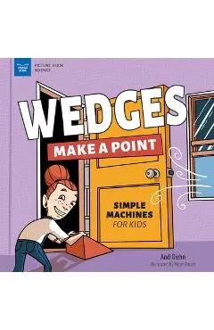Wedges Make a Point: Simple Machines for Kids - Andi Diehn