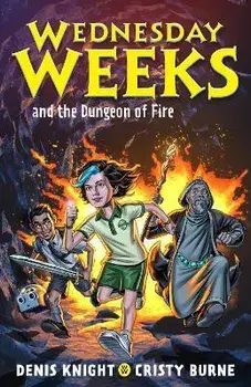 Wednesday Weeks and the Dungeon of Fire. Wednesday Weeks: Book 3, Paperback/Cristy Burne