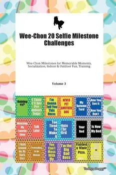 Wee-Chon 20 Selfie Milestone Challenges Wee-Chon Milestones for Memorable Moments, Socialization, Indoor & Outdoor Fun, Training Volume 3, Paperback/Doggy Todays Doggy