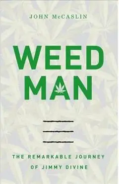 Weed Man: The Remarkable Journey of Jimmy Divine - John Mccaslin