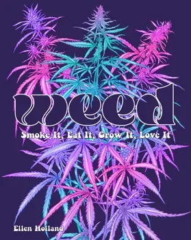 Weed. Smoke It, Eat It, Grow It, Love It, Hardback/Ellen Holland