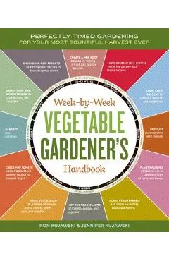 Week-By-Week Vegetable Gardener's Handbook: Perfectly Timed Gardening for Your Most Bountiful Harvest Ever - Jennifer Kujawski