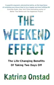 Weekend Effect. The Life-Changing Benefits of Taking Two Days Off, Paperback/Katrina Onstad