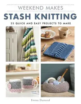 Weekend Makes: Stash Knitting: 25 Quick and Easy Projects to Make, Paperback/GMC