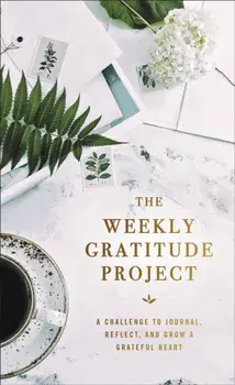 Weekly Gratitude Project. A Challenge to Journal, Reflect, and Grow a Grateful Heart, Hardback/Zondervan