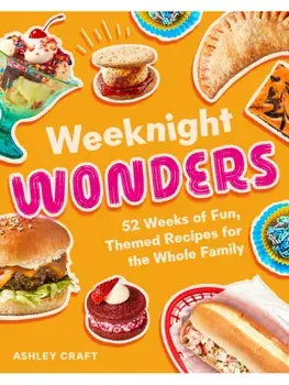 Weeknight Wonders. 52 Weeks of Fun, Themed Recipes the Whole Family Can Make Together, Hardback/Ashley Craft
