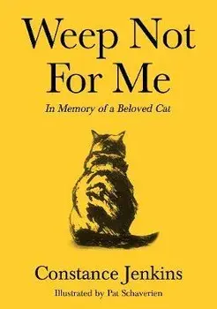 Weep Not for Me. In Memory of a Beloved Cat, Hardback/Constance Jenkins