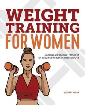 Weight Training for Women: Exercises and Workout Programs for Building Strength with Free Weights, Paperback/Brittany Noelle