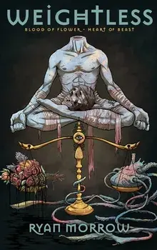 Weightless: Blood of Flower Heart of Beast, Hardcover/Ryan Morrow