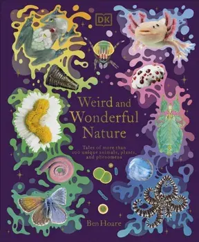Weird and Wonderful Nature. Tales of More Than 100 Unique Animals, Plants, and Phenomena, Hardback/Ben Hoare