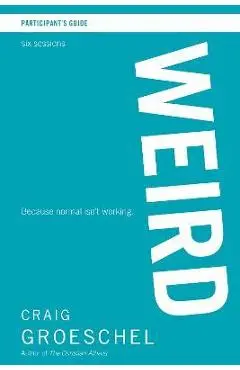 Weird Bible Study Participant's Guide: Because Normal Isn't Working - Craig Groeschel