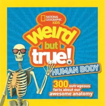 Weird But True Human Body: 300 Outrageous Facts about Your Awesome Anatomy, Paperback/National Geographic Kids