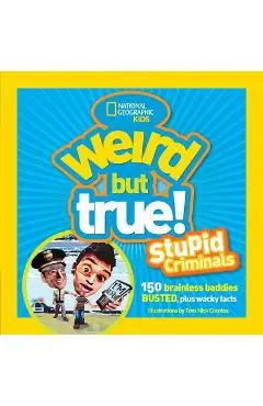 Weird But True: Stupid Criminals: 100 Brainless Baddies Busted, Plus Wacky Facts - National Geographic