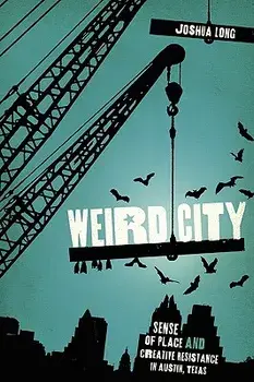 Weird City: Sense of Place and Creative Resistance in Austin, Texas, Paperback/Joshua Long