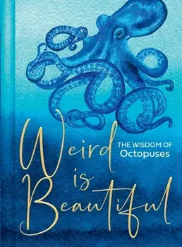Weird Is Beautiful. The Wisdom of Octopuses, Hardback/Liz Marvin