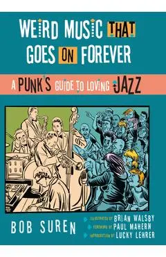 Weird Music That Goes on Forever: A Punk's Guide to Loving Jazz - Bob Suren