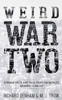 Weird War Two: Strange Facts and Tales from the World's Weirdest Conflict, Paperback/Richard Denham