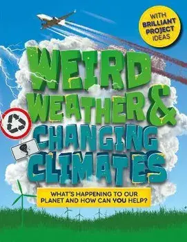 Weird Weather and Changing Climates. What's happening to our planet and how can you help?, Hardback/Hannah Wilson