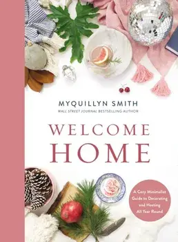 Welcome Home. A Cozy Minimalist Guide to Decorating and Hosting All Year Round, Hardback/Myquillyn Smith