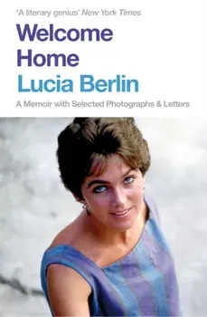 Welcome Home. A Memoir with Selected Photographs and Letters, Paperback/Lucia Berlin