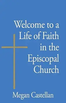 Welcome to a Life of Faith in the Episcopal Church, Paperback/Megan Castellan