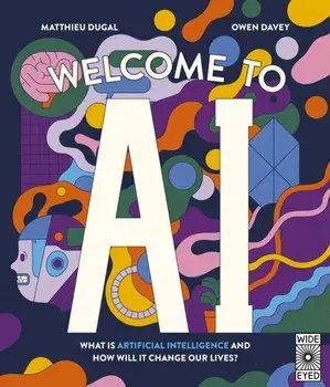 Welcome to AI. What is Artificial Intelligence and how will it change our lives?, Hardback/Matthieu Dugal