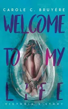 Welcome to My Life. Victoria’s Story, Paperback/Carole C. Bruyere