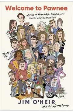 Welcome to Pawnee: Stories of Friendship, Waffles, and Parks and Recreation - Jim O'heir