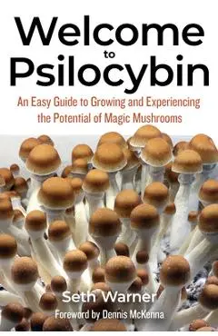 Welcome to Psilocybin: An Easy Guide to Growing and Experiencing the Potential of Magic Mushrooms - Seth Warner