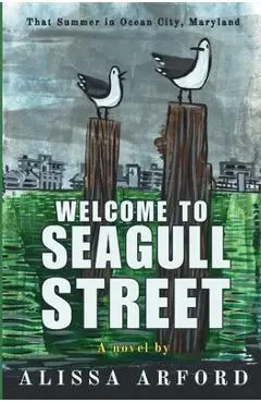 Welcome to Seagull Street: That Summer in Ocean City, Maryland - Alissa A. Arford