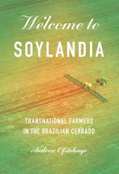 Welcome to Soylandia. Transnational Farmers in the Brazilian Cerrado, Paperback/Andrew Ofstehage