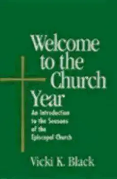 Welcome to the Church Year: An Introduction to the Seasons of the Episcopal Church, Paperback/Vicki K. Black