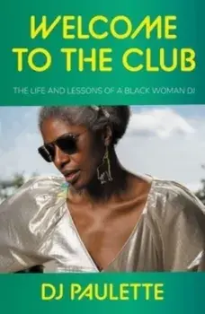 Welcome to the Club. The Life and Lessons of a Black Woman Dj, Hardback/DJ Paulette