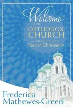 Welcome to the Orthodox Church: An Introduction to Eastern Christianity, Paperback/Frederica Mathewes-Green