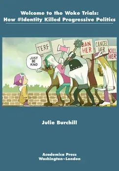 Welcome to the Woke Trials: How #Identity Killed Progressive Politics, Paperback/Julie Burchill