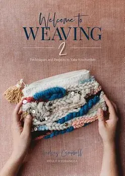 Welcome to Weaving 2: Techniques and Projects to Take You Further, Hardcover/Lindsey Campbell