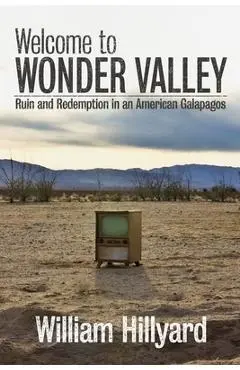 Welcome to Wonder Valley: Ruin and Redemption in an American Galapagos - William Hillyard