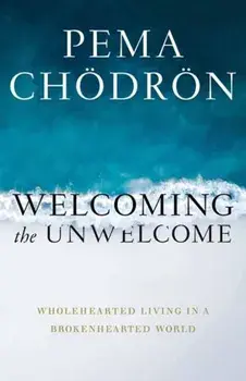 Welcoming the Unwelcome. Wholehearted Living in a Brokenhearted World, Paperback/Pema Chodron