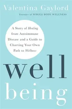 Well Being. A Story of Healing from Autoimmune Disease and a Guide to Charting Your Own Path to Wellness, Paperback/Valentina Gaylord