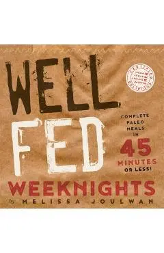 Well Fed Weeknights: Complete Paleo Meals in 45 Minutes or Less - Melissa Joulwan