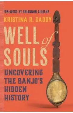 Well of Souls: Uncovering the Banjo's Hidden History - Kristina R. Gaddy