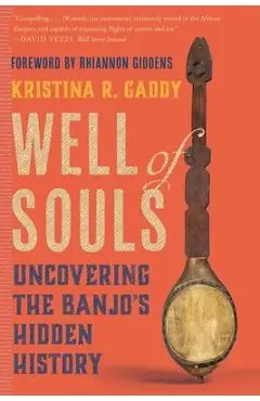 Well of Souls: Uncovering the Banjo's Hidden History - Kristina R. Gaddy
