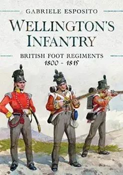 Wellington's Infantry. British Foot Regiments 1800-1815, Hardback/Gabriele Esposito