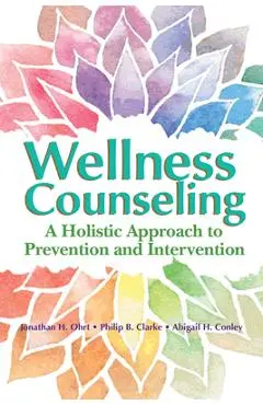 Wellness Counseling: A Holistic Approach to Prevention and Intervention - Jonathan H. Ohrt