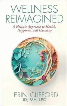 Wellness Reimagined. A Holistic Approach to Health, Happiness, and Harmony, Hardback/Erin Clifford
