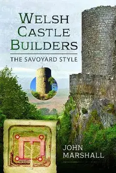 Welsh Castle Builders. The Savoyard Style, Hardback/John Marshall