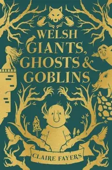 Welsh Giants, Ghosts and Goblins, Hardback/Claire Fayers