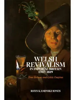 Welsh Revivalism in Imperial Britain, 1707-1819. True Britons and Celtic Empires, Hardback/***